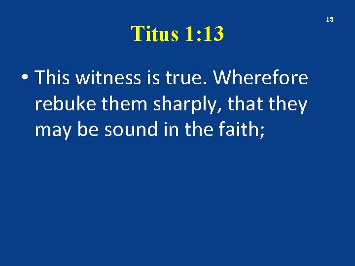 Titus 1: 13 • This witness is true. Wherefore rebuke them sharply, that they