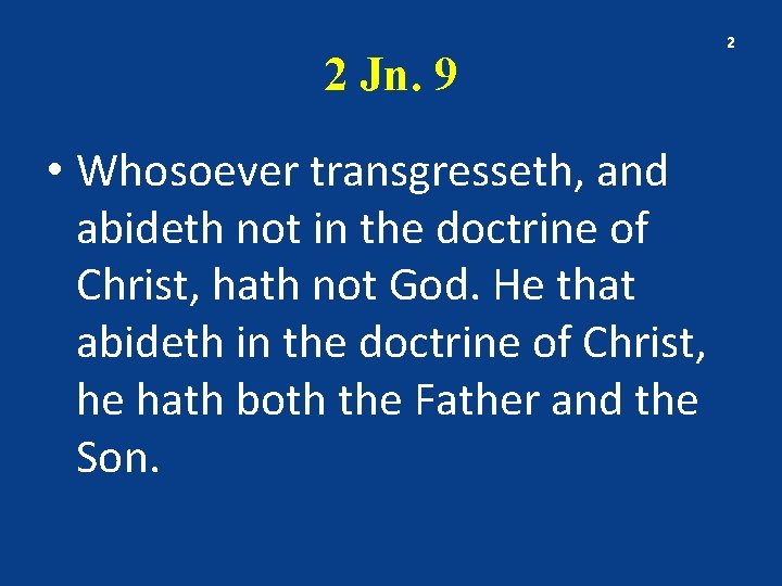 2 Jn. 9 • Whosoever transgresseth, and abideth not in the doctrine of Christ,