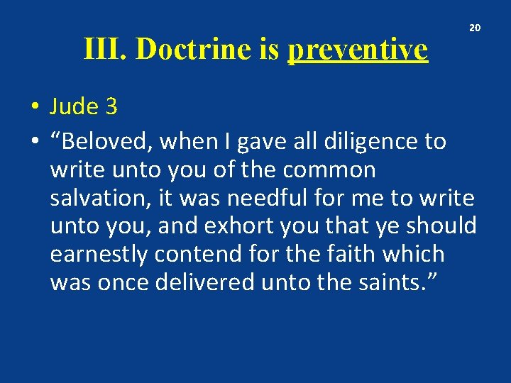 III. Doctrine is preventive 20 • Jude 3 • “Beloved, when I gave all