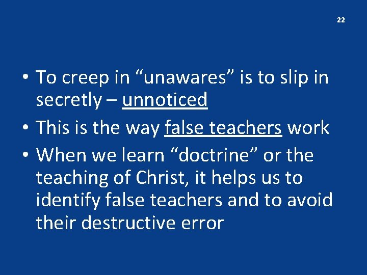 22 • To creep in “unawares” is to slip in secretly – unnoticed •