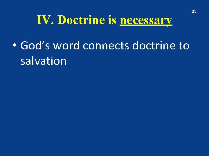 IV. Doctrine is necessary • God’s word connects doctrine to salvation 25 