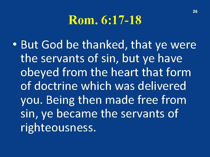 Rom. 6: 17 -18 26 • But God be thanked, that ye were the