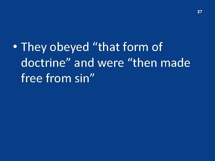 27 • They obeyed “that form of doctrine” and were “then made free from