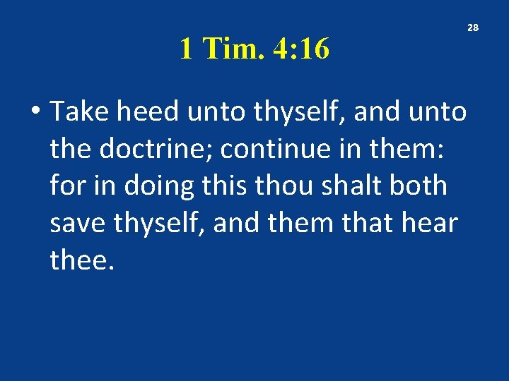1 Tim. 4: 16 28 • Take heed unto thyself, and unto the doctrine;