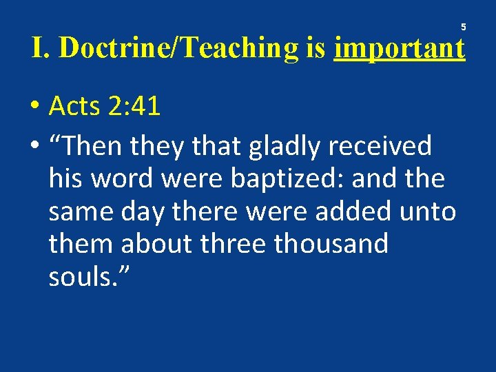 5 I. Doctrine/Teaching is important • Acts 2: 41 • “Then they that gladly