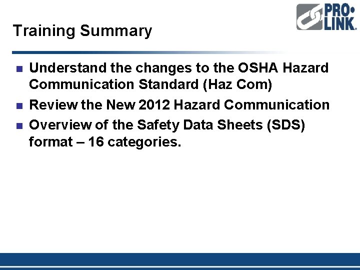 Training Summary n n n Understand the changes to the OSHA Hazard Communication Standard