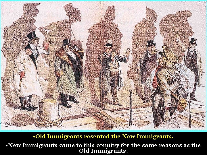  • Old Immigrants resented the New Immigrants. Cartoon: Immigration • New Immigrants came