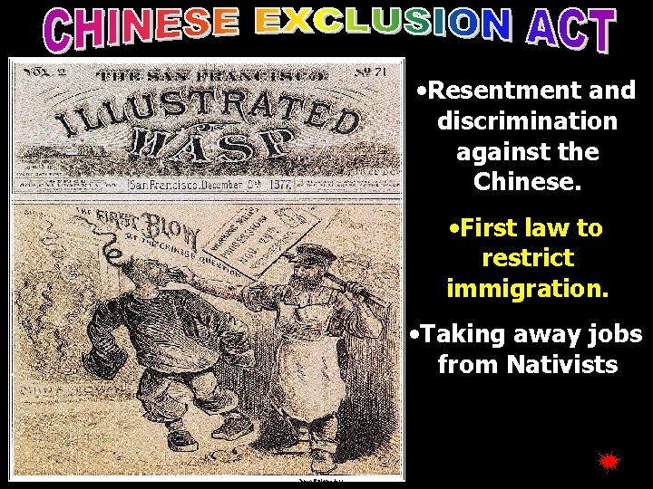  • Resentment and discrimination against the Chinese. • First law to restrict immigration.