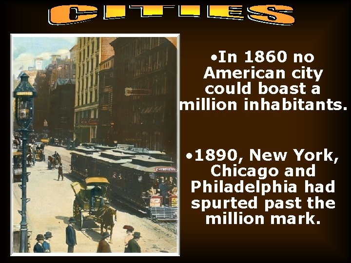  • In 1860 no American city could boast a million inhabitants. • 1890,