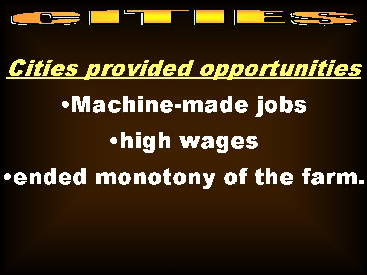 Cities provided opportunities • Machine-made jobs • high wages • ended monotony of the