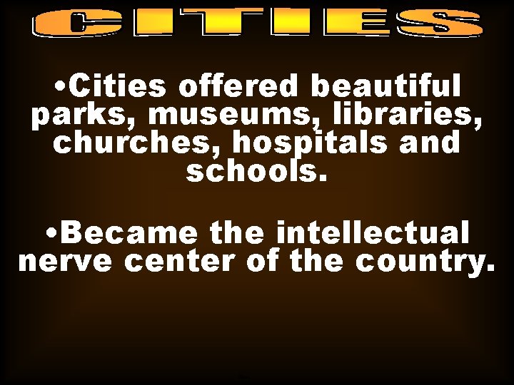  • Cities offered beautiful parks, museums, libraries, churches, hospitals and schools. • Became