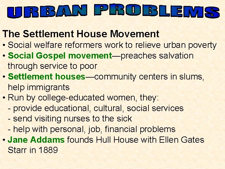 The Settlement House Movement • Social welfare reformers work to relieve urban poverty •