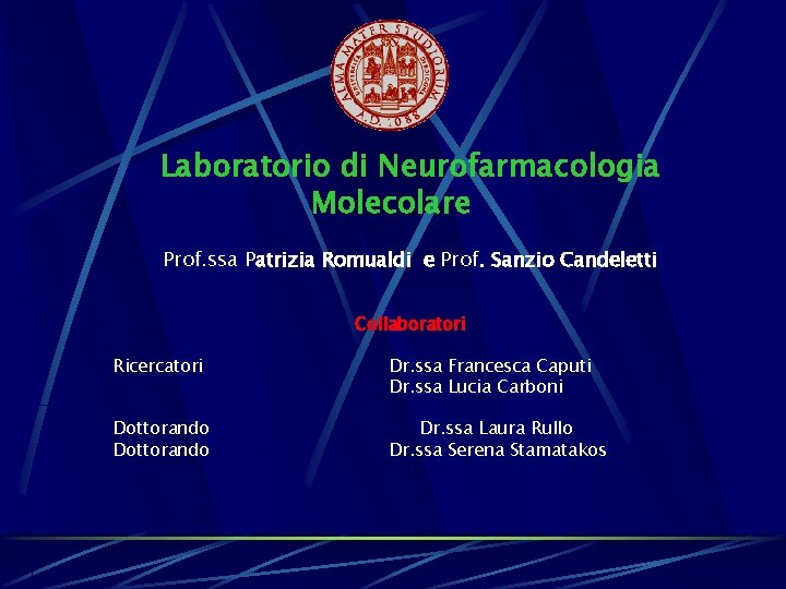  Laboratorio di Neurofarmacologia Molecolare Prof. ssa Patrizia Romualdi e Prof. Sanzio Candeletti Collaboratori