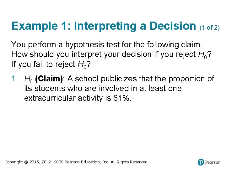 Example 1: Interpreting a Decision (1 of 2) You perform a hypothesis test for