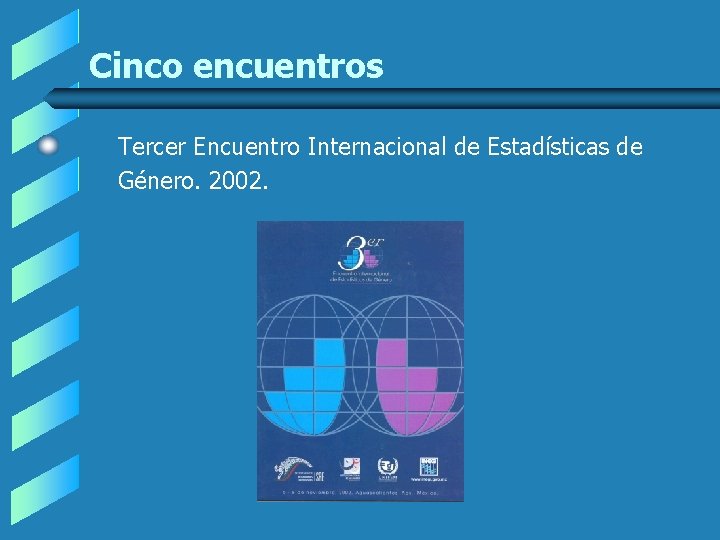 Cinco encuentros Tercer Encuentro Internacional de Estadísticas de Género. 2002. Cinco encuentros Tercer Encuentro Internacional de Estadísticas de Género. 2002.