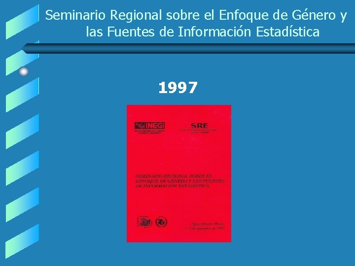 Seminario Regional sobre el Enfoque de Género y las Fuentes de Información Estadística 1997 Seminario Regional sobre el Enfoque de Género y las Fuentes de Información Estadística 1997