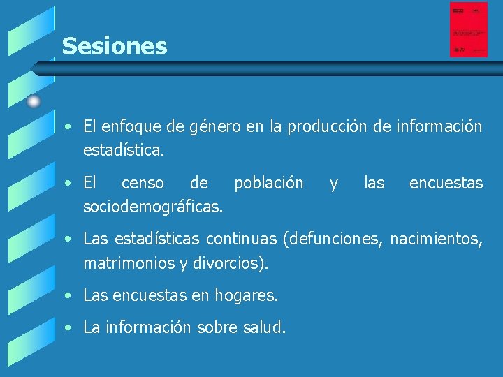Sesiones • El enfoque de género en la producción de información estadística. • El Sesiones • El enfoque de género en la producción de información estadística. • El