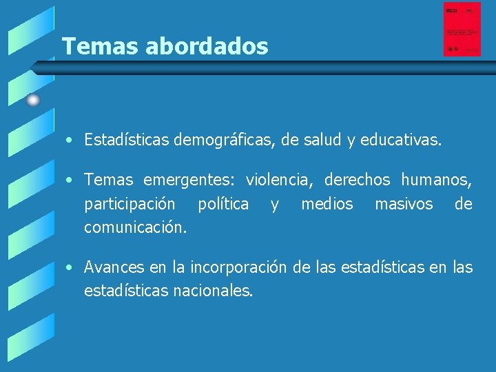 Temas abordados • Estadísticas demográficas, de salud y educativas. • Temas emergentes: violencia, derechos Temas abordados • Estadísticas demográficas, de salud y educativas. • Temas emergentes: violencia, derechos