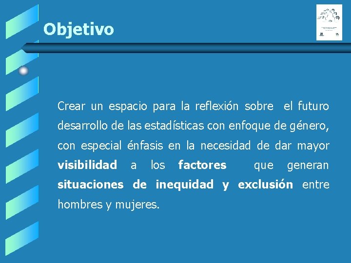 Objetivo Crear un espacio para la reflexión sobre el futuro desarrollo de las estadísticas Objetivo Crear un espacio para la reflexión sobre el futuro desarrollo de las estadísticas