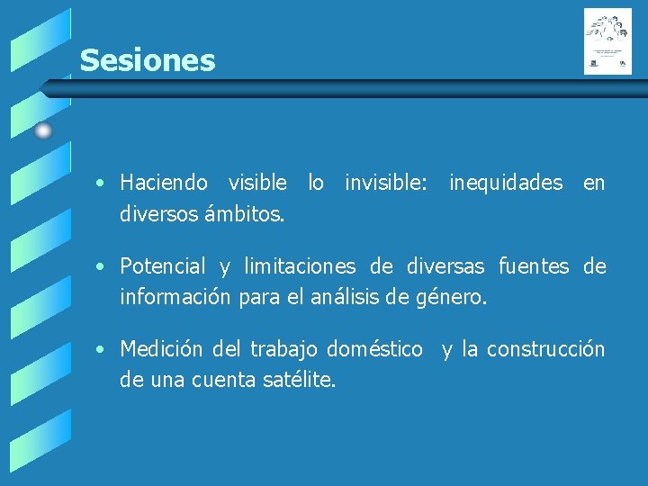 Sesiones • Haciendo visible lo invisible: inequidades en diversos ámbitos. • Potencial y limitaciones Sesiones • Haciendo visible lo invisible: inequidades en diversos ámbitos. • Potencial y limitaciones
