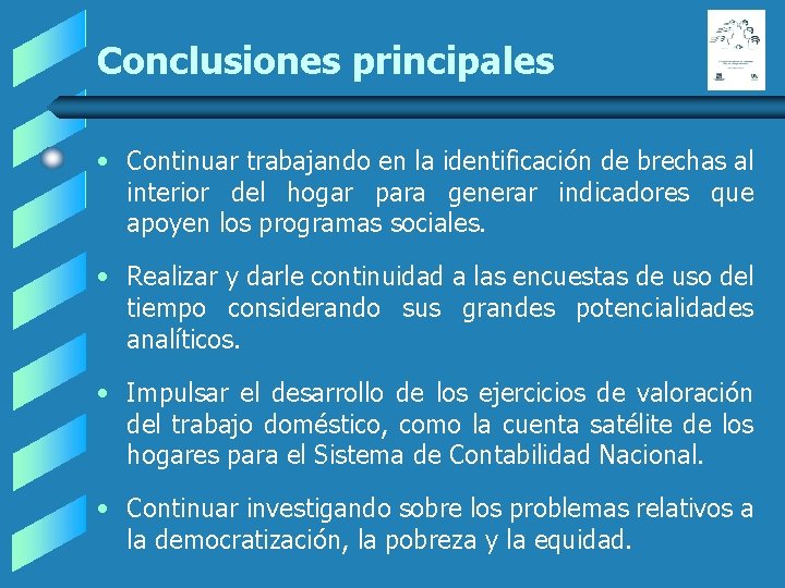 Conclusiones principales • Continuar trabajando en la identificación de brechas al interior del hogar Conclusiones principales • Continuar trabajando en la identificación de brechas al interior del hogar
