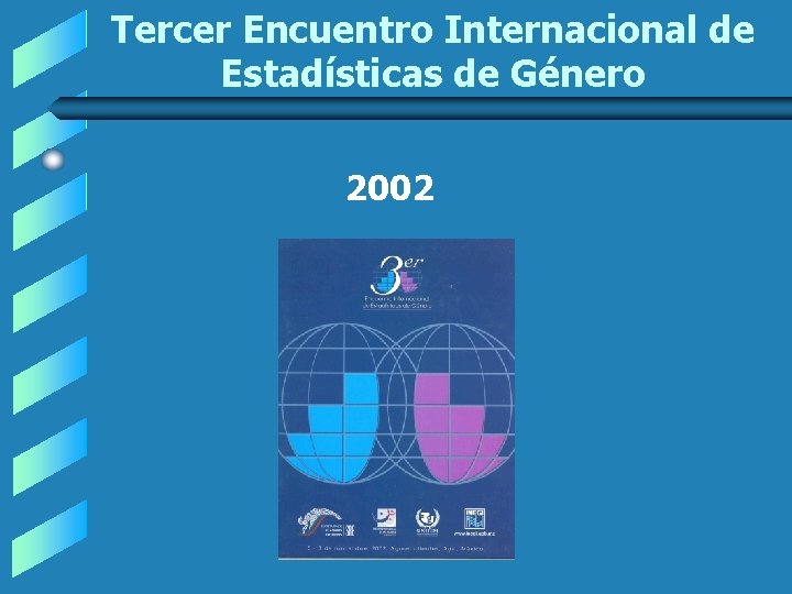 Tercer Encuentro Internacional de Estadísticas de Género 2002 Tercer Encuentro Internacional de Estadísticas de Género 2002