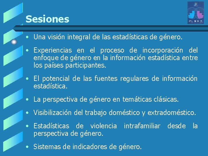 Sesiones • Una visión integral de las estadísticas de género. • Experiencias en el Sesiones • Una visión integral de las estadísticas de género. • Experiencias en el