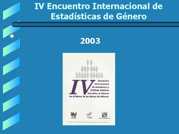 IV Encuentro Internacional de Estadísticas de Género 2003 IV Encuentro Internacional de Estadísticas de Género 2003