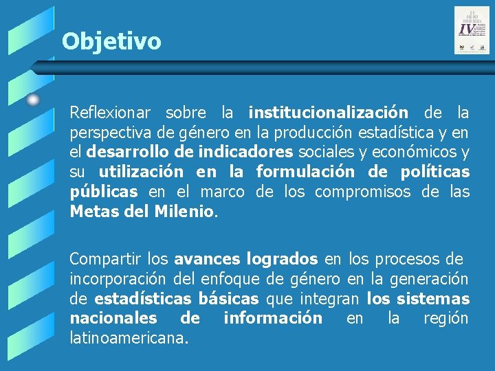 Objetivo Reflexionar sobre la institucionalización de la perspectiva de género en la producción estadística Objetivo Reflexionar sobre la institucionalización de la perspectiva de género en la producción estadística