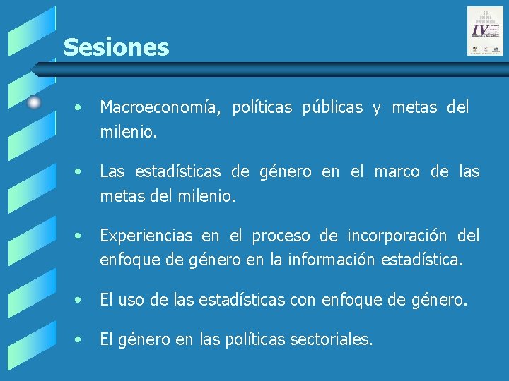 Sesiones • Macroeconomía, políticas públicas y metas del milenio. • Las estadísticas de género Sesiones • Macroeconomía, políticas públicas y metas del milenio. • Las estadísticas de género