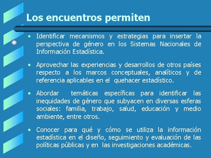 Los encuentros permiten • Identificar mecanismos y estrategias para insertar la perspectiva de género Los encuentros permiten • Identificar mecanismos y estrategias para insertar la perspectiva de género