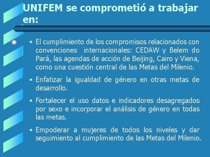 UNIFEM se comprometió a trabajar en: • El cumplimiento de los compromisos relacionados convenciones UNIFEM se comprometió a trabajar en: • El cumplimiento de los compromisos relacionados convenciones