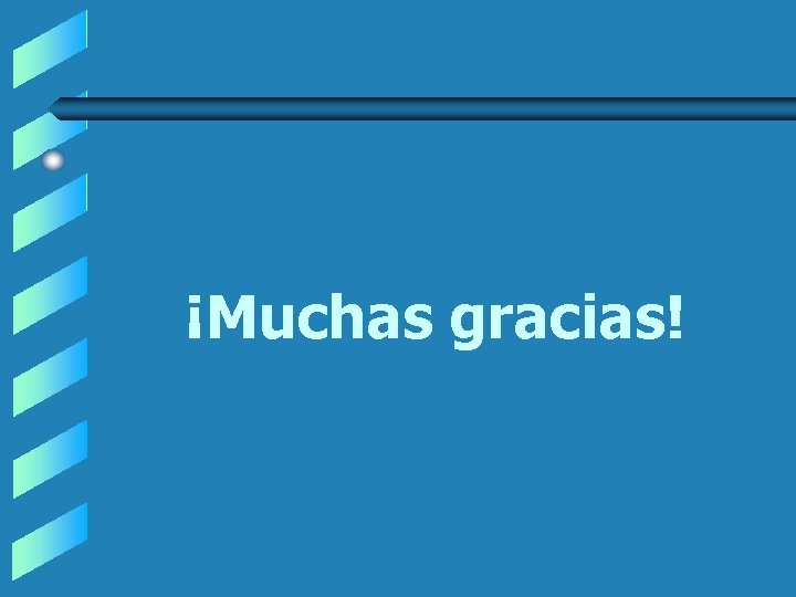 ¡Muchas gracias! ¡Muchas gracias!
