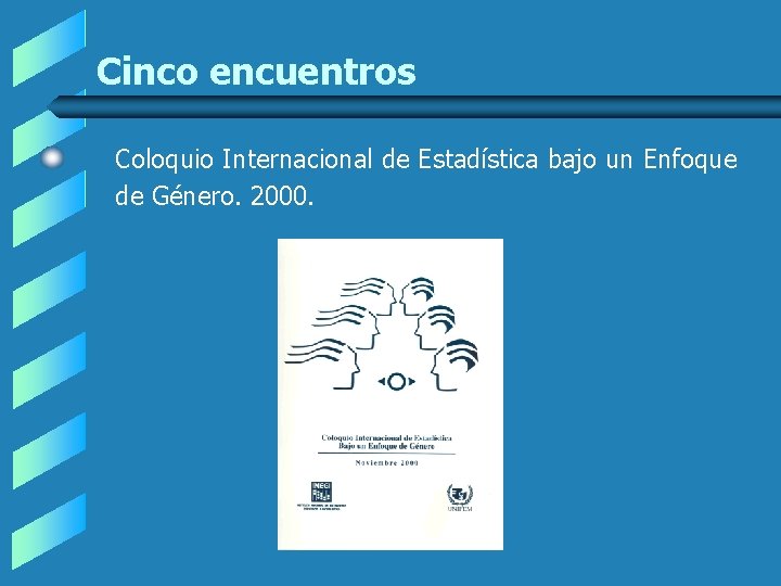 Cinco encuentros Coloquio Internacional de Estadística bajo un Enfoque de Género. 2000. Cinco encuentros Coloquio Internacional de Estadística bajo un Enfoque de Género. 2000.