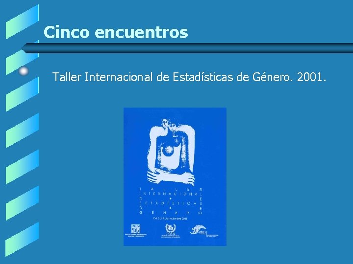 Cinco encuentros Taller Internacional de Estadísticas de Género. 2001. Cinco encuentros Taller Internacional de Estadísticas de Género. 2001.