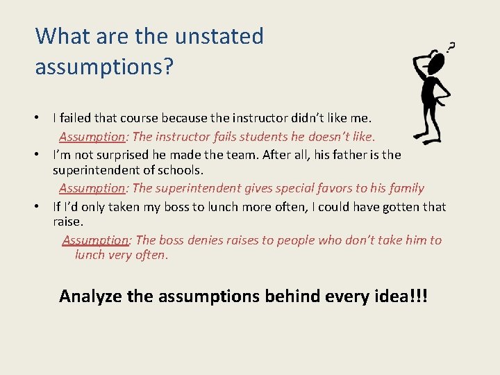 What are the unstated assumptions? • I failed that course because the instructor didn’t