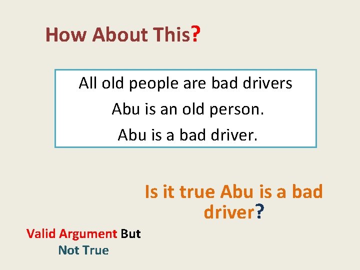 How About This? All old people are bad drivers Abu is an old person.