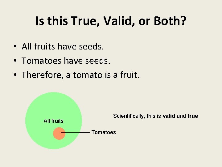 Is this True, Valid, or Both? • All fruits have seeds. • Tomatoes have