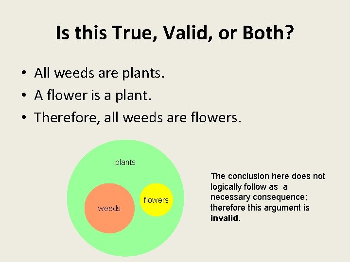 Is this True, Valid, or Both? • All weeds are plants. • A flower