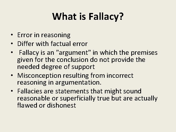 What is Fallacy? • Error in reasoning • Differ with factual error • Fallacy