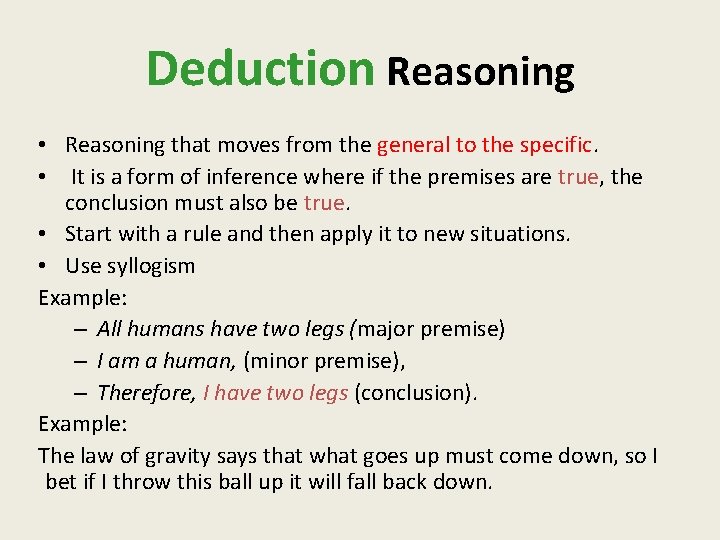 Deduction Reasoning • Reasoning that moves from the general to the specific. • It