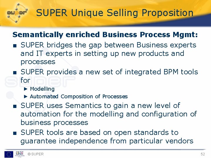 SUPER Unique Selling Proposition Semantically enriched Business Process Mgmt: ■ SUPER bridges the gap