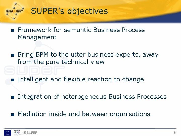 SUPER’s objectives ■ Framework for semantic Business Process Management ■ Bring BPM to the