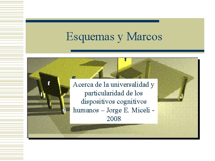 Esquemas y Marcos Acerca de la universalidad y particularidad de los dispositivos cognitivos humanos Esquemas y Marcos Acerca de la universalidad y particularidad de los dispositivos cognitivos humanos
