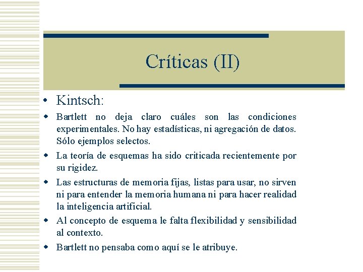 Críticas (II) • Kintsch: w Bartlett no deja claro cuáles son las condiciones experimentales. Críticas (II) • Kintsch: w Bartlett no deja claro cuáles son las condiciones experimentales.