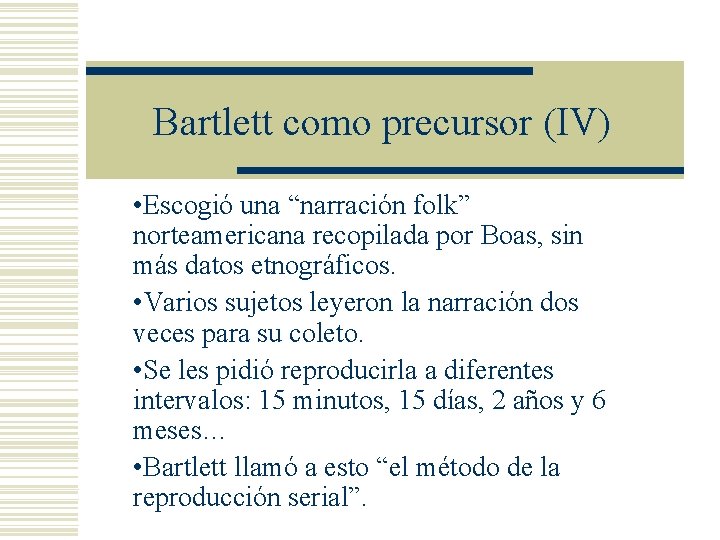 Bartlett como precursor (IV) • Escogió una “narración folk” norteamericana recopilada por Boas, sin Bartlett como precursor (IV) • Escogió una “narración folk” norteamericana recopilada por Boas, sin