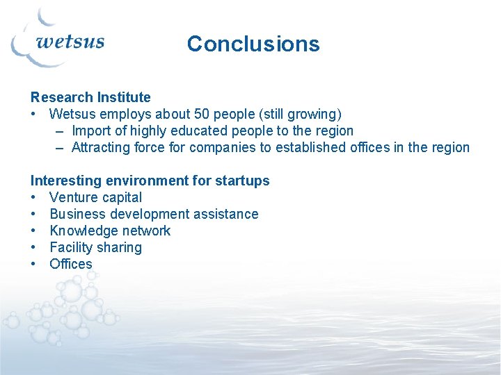 Conclusions Research Institute • Wetsus employs about 50 people (still growing) – Import of Conclusions Research Institute • Wetsus employs about 50 people (still growing) – Import of