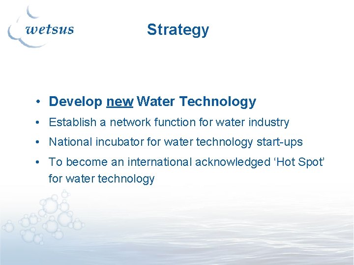 Strategy • Develop new Water Technology • Establish a network function for water industry Strategy • Develop new Water Technology • Establish a network function for water industry