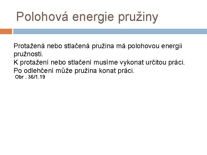 Polohová energie pružiny Protažená nebo stlačená pružina má polohovou energii pružnosti. K protažení nebo Polohová energie pružiny Protažená nebo stlačená pružina má polohovou energii pružnosti. K protažení nebo
