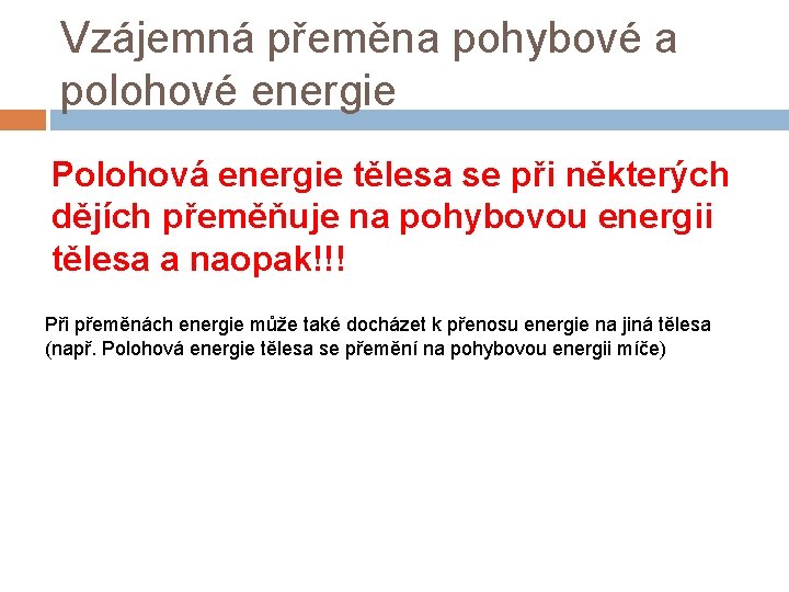 Vzájemná přeměna pohybové a polohové energie Polohová energie tělesa se při některých dějích přeměňuje Vzájemná přeměna pohybové a polohové energie Polohová energie tělesa se při některých dějích přeměňuje